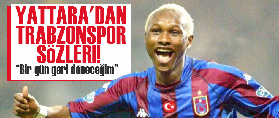 YATTARA DAN TRABZONSPOR SÖZLERİ Taka Gazete