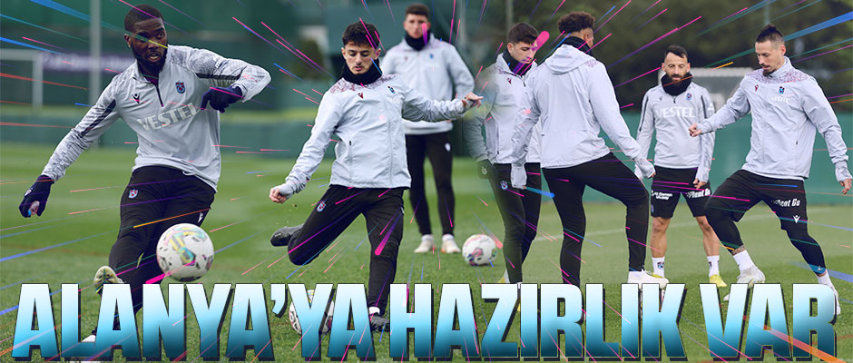 ALANYAYA HAZIRLIK VAR Taka Gazete Trabzon Haber Karadeniz Haber