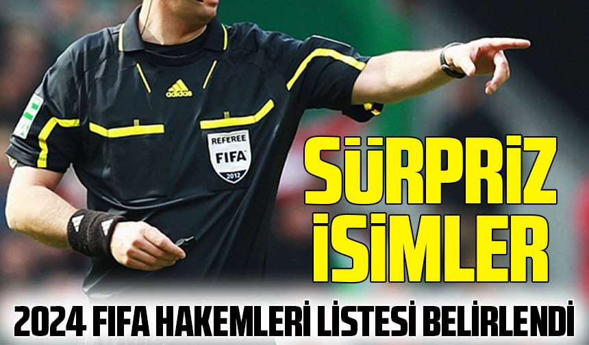 2024 FIFA Hakemleri Listesi Açıklandı Süper Lig den Sürpriz İsimler