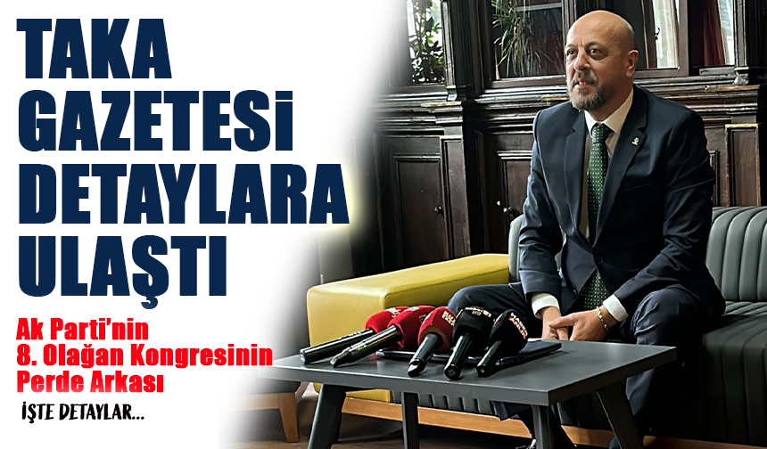 Ak Partinin 8 Olağan Kongresinin Perde Arkasına Taka Gazetesi Ulaştı