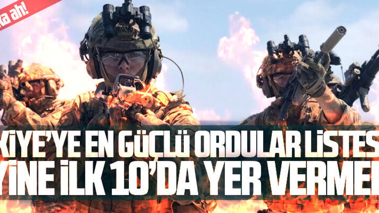 TÜRKİYE, ASKERİ GÜÇ SIRALAMASINDA 11. SIRADA