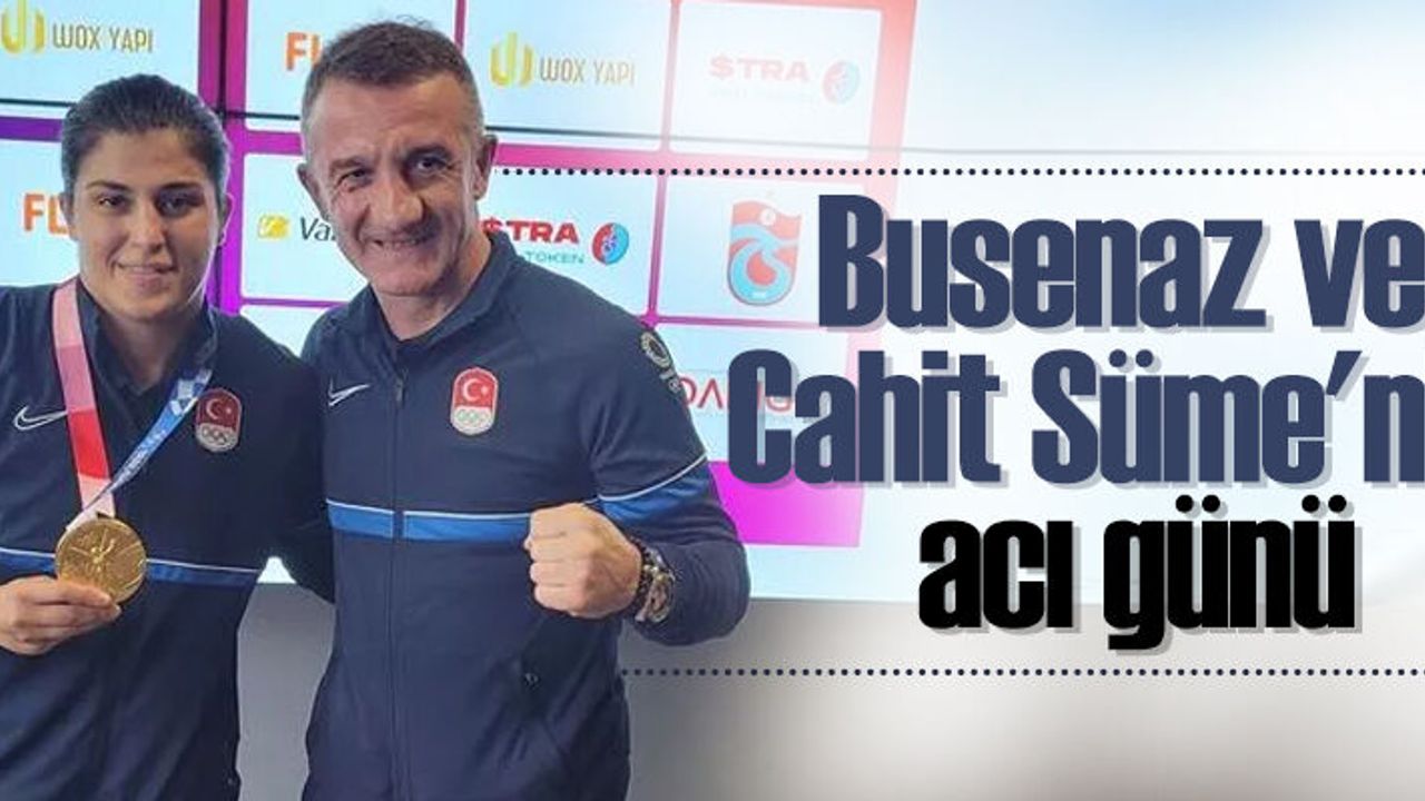 BUSENAZ VE CAHİT SÜME'NİN ACI GÜNÜ