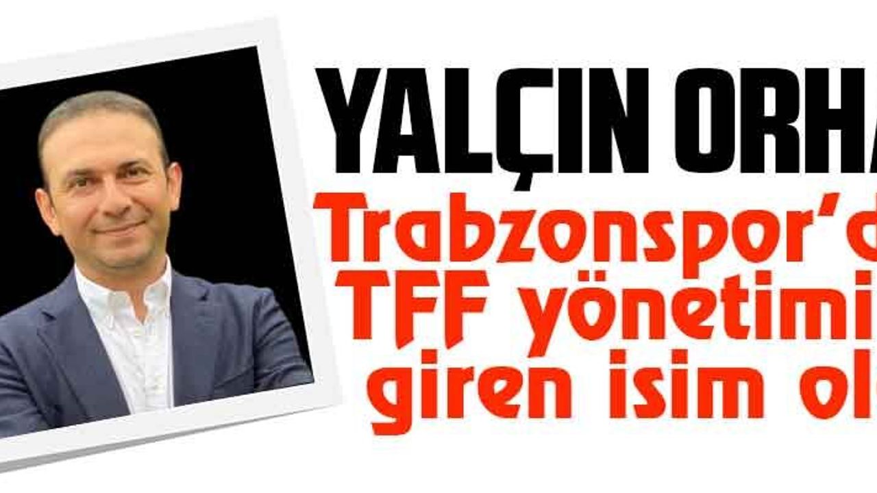 YALÇIN ORHAN TFF YÖNETİMİNE GİRDİ