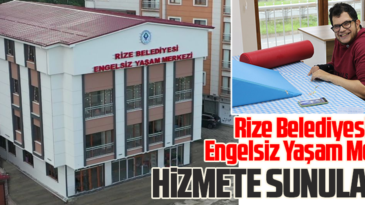 RİZE BELEDİYESİ’NDEN ENGELSİZ YAŞAM MERKEZİ