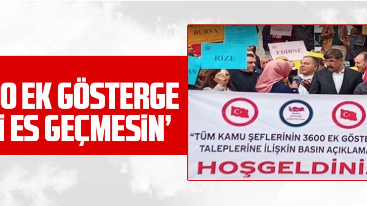 ‘3600 EK GÖSTERGE BİZİ ES GEÇMESİN’