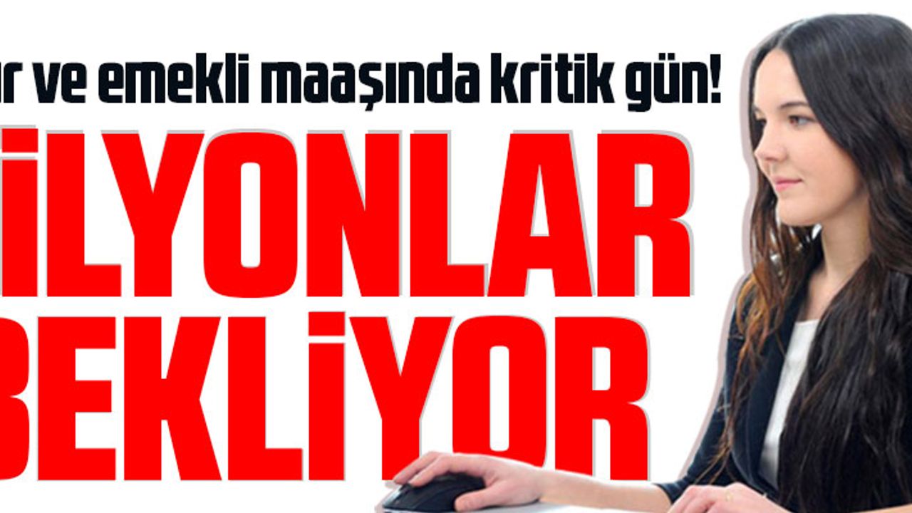 MEMUR VE EMEKLİ MAAŞINDA KRİTİK GÜN!
