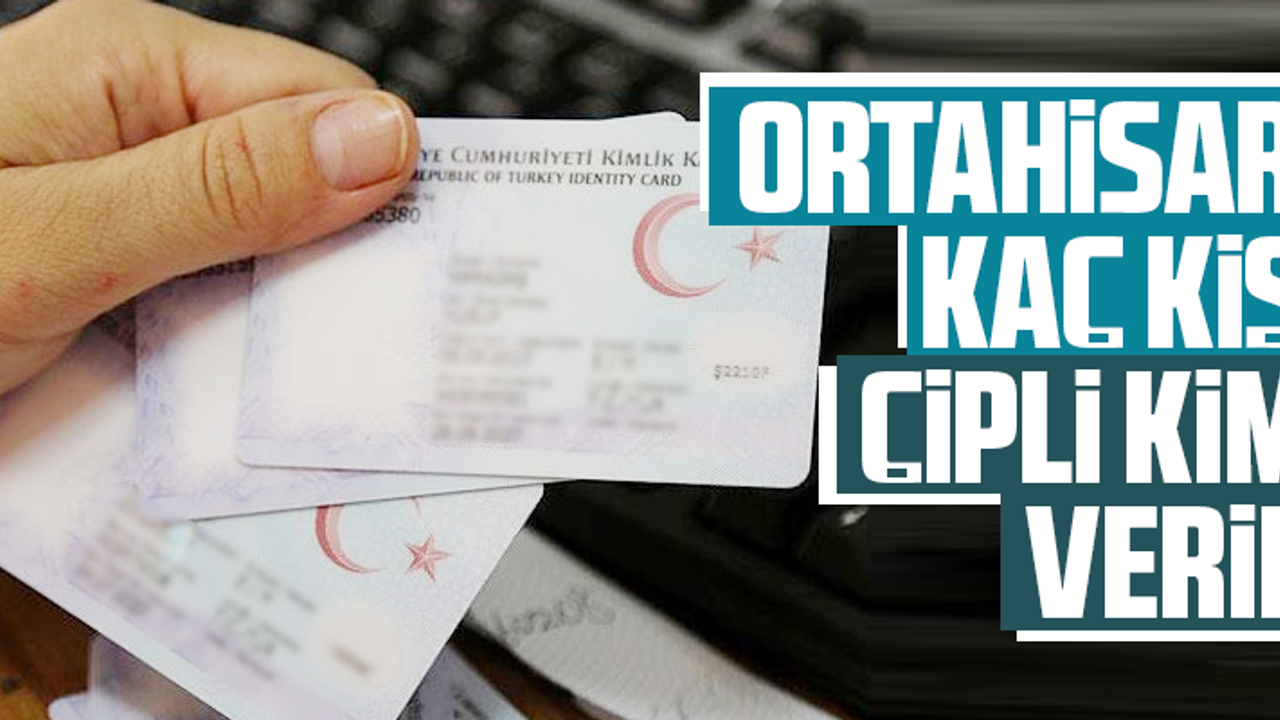 ORTAHİSAR'DA KAÇ KİŞİYE ÇİPLİ KİMLİK VERİLDİ?