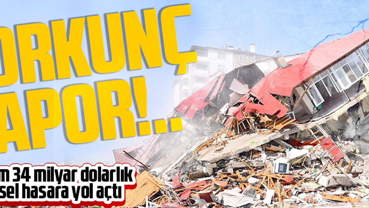 DEPREM 34 MİLYAR DOLARLIK HASARA YOL AÇTI