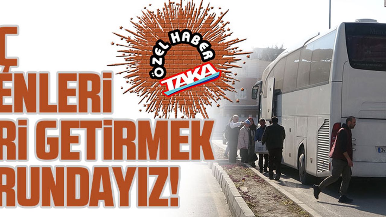 GÖÇ EDENLERİ GERİ GETİRMEK ZORUNDAYIZ!