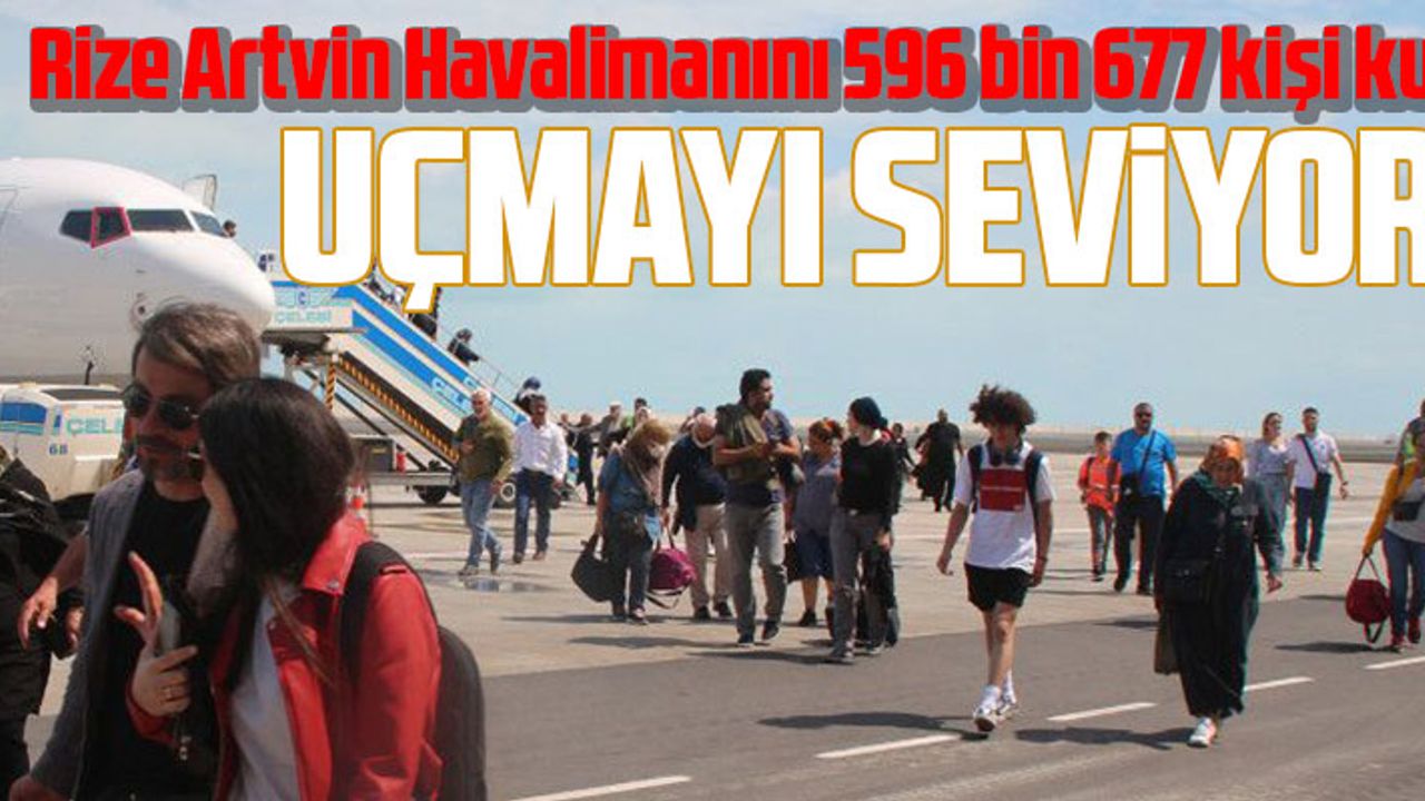 RİZE ARTVİN HAVALİMANINI 596 BİN 677 KİŞİ KULLANDI