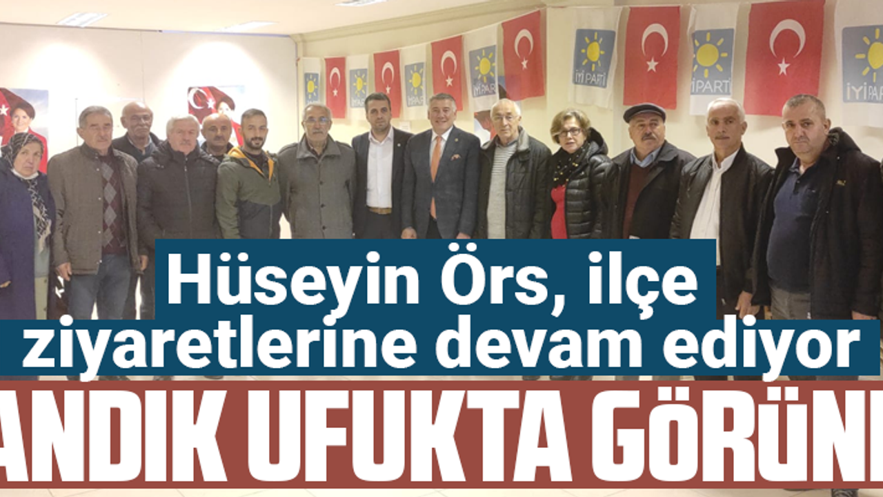 HÜSEYİN ÖRS, İLÇE ZİYARETLERİNE DEVAM EDİYOR