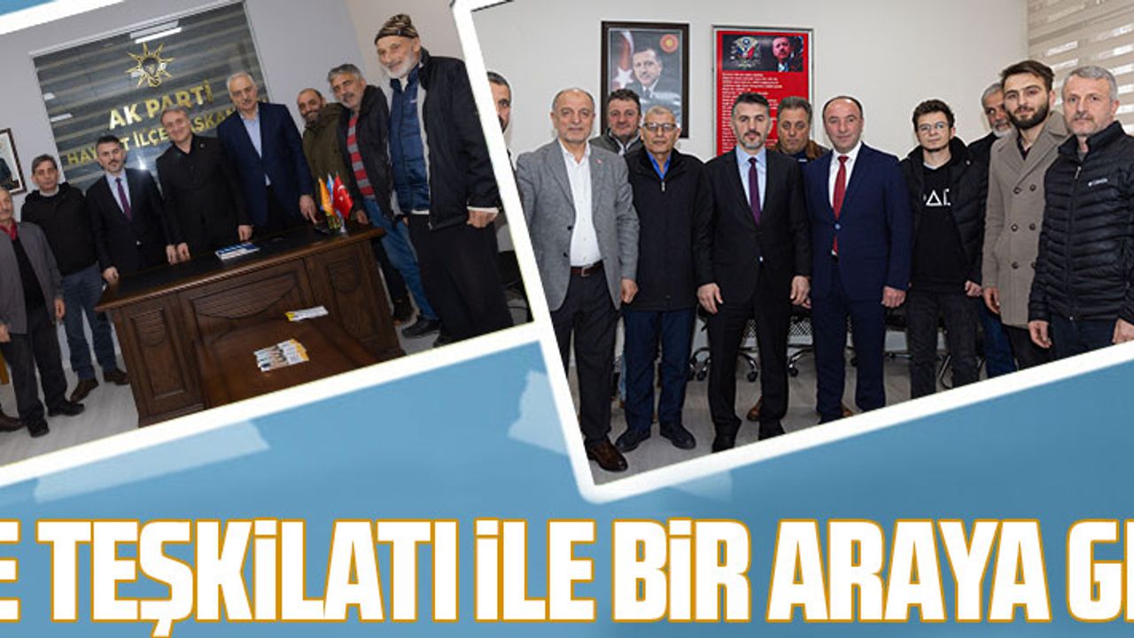 İLÇE TEŞKİLATI İLE BİR ARAYA GELDİ