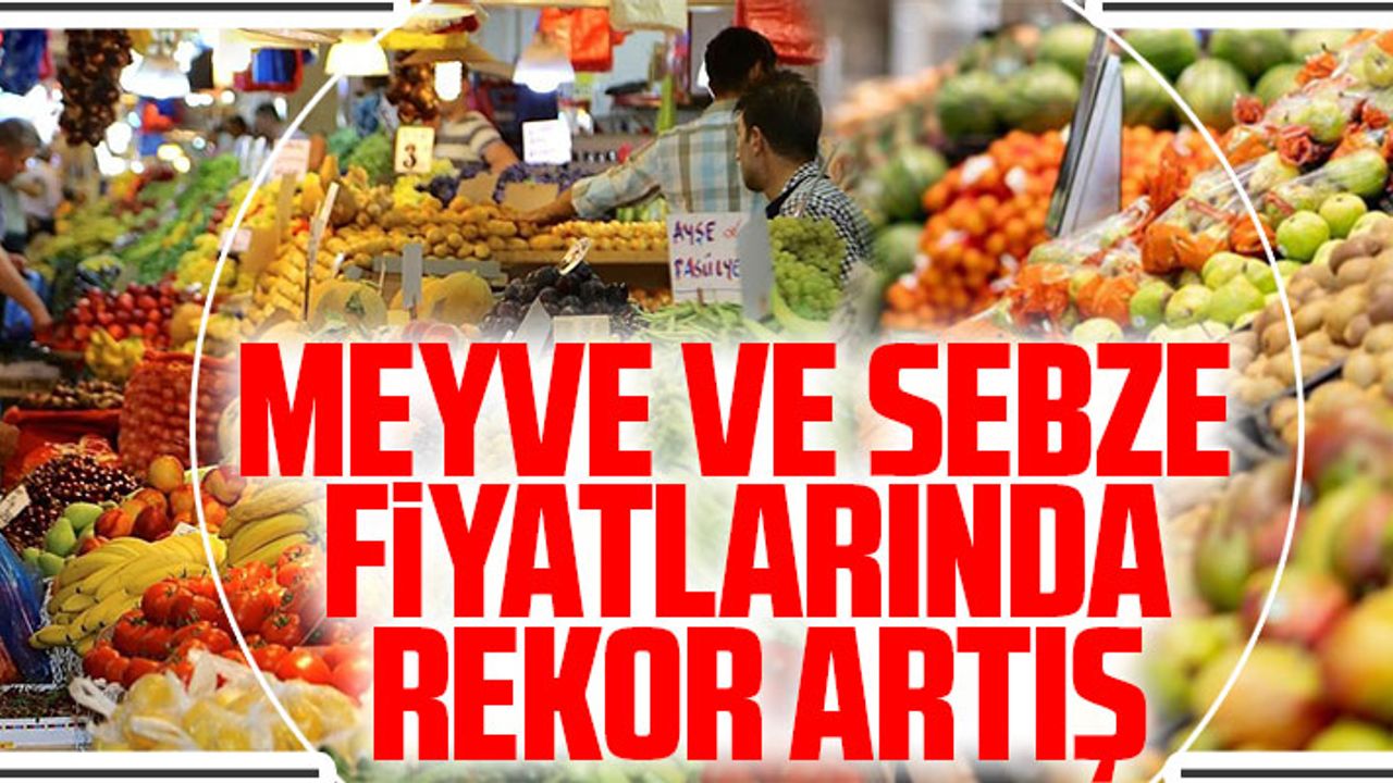 MEYVE VE SEBZE  FİYATLARINDA REKOR ARTIŞ