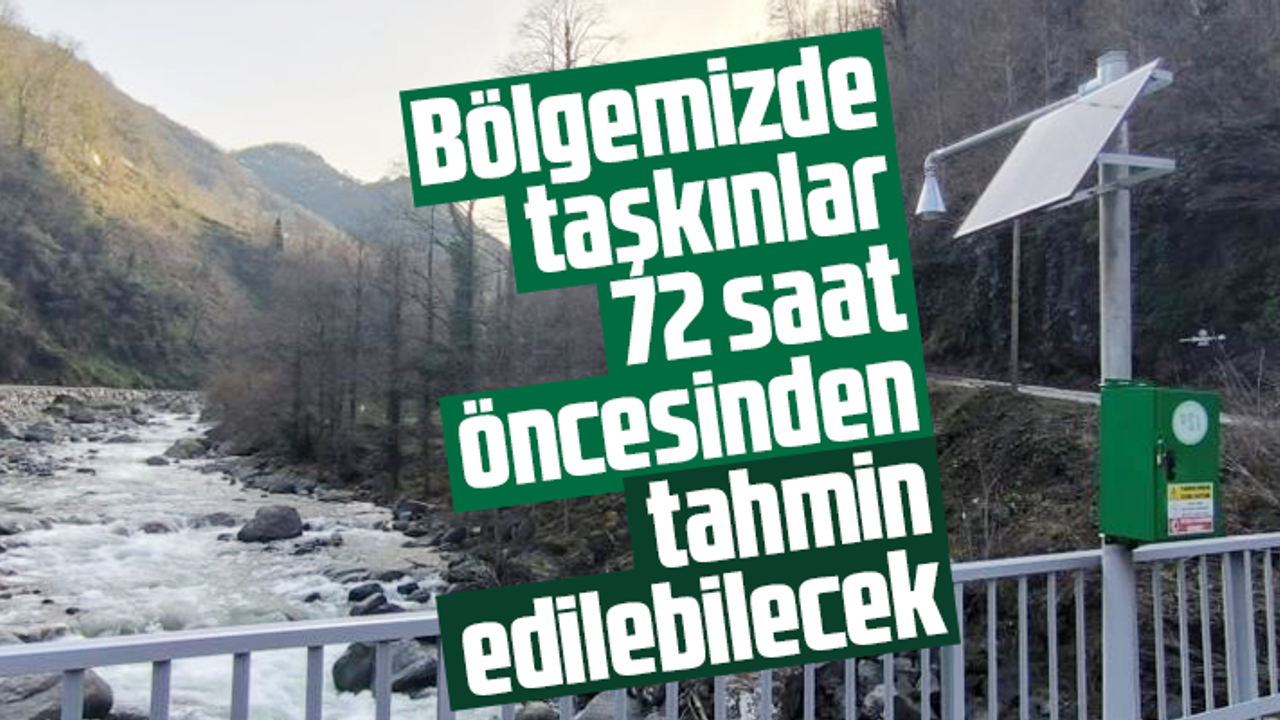 TAŞKINLAR 72 SAAT ÖNCEDEN TAHMİN EDİLECEK