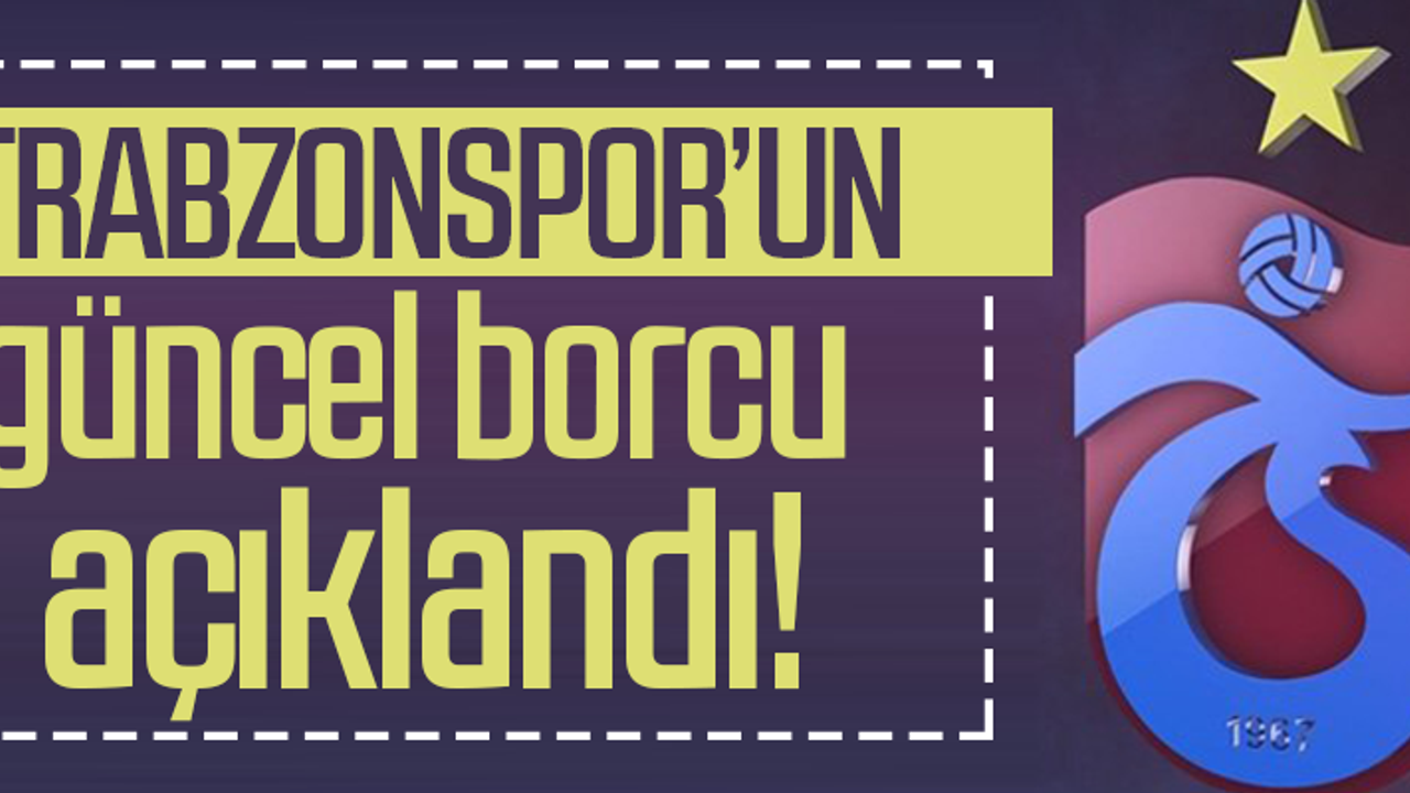 TRABZONSPOR'UN BORCU AÇIKLANDI!