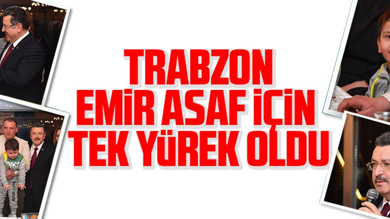 TRABZON EMİR ASAF İÇİN TEK YÜREK OLDU
