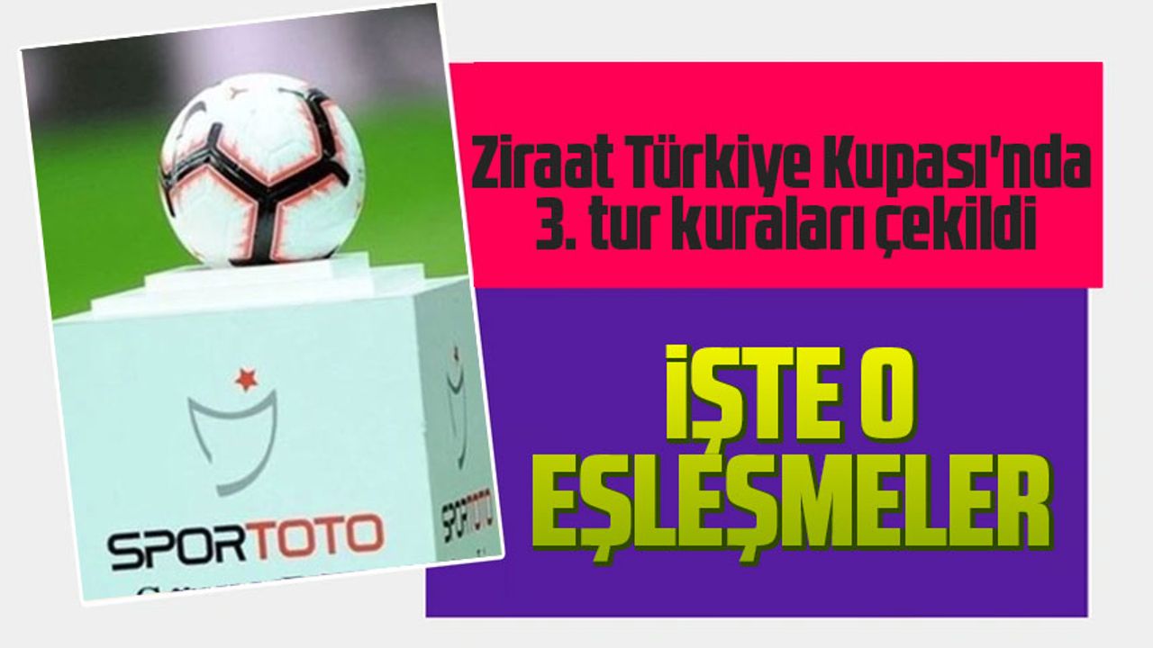 Ziraat Türkiye Kupası'nda 3. tur kura çekimleri gerçekleştirildi