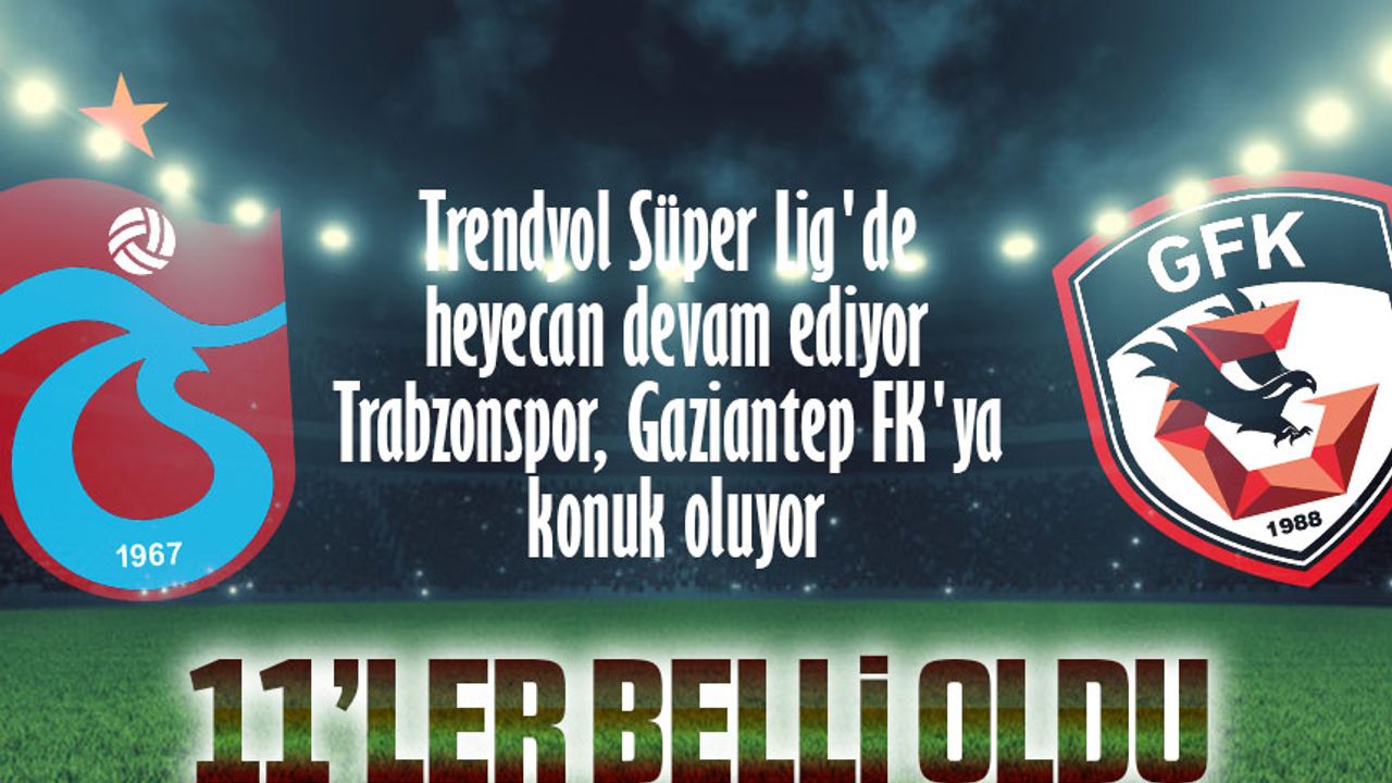 Trabzonspor'un Antep Deplasmanındaki İlk 11'i Belli Oldu