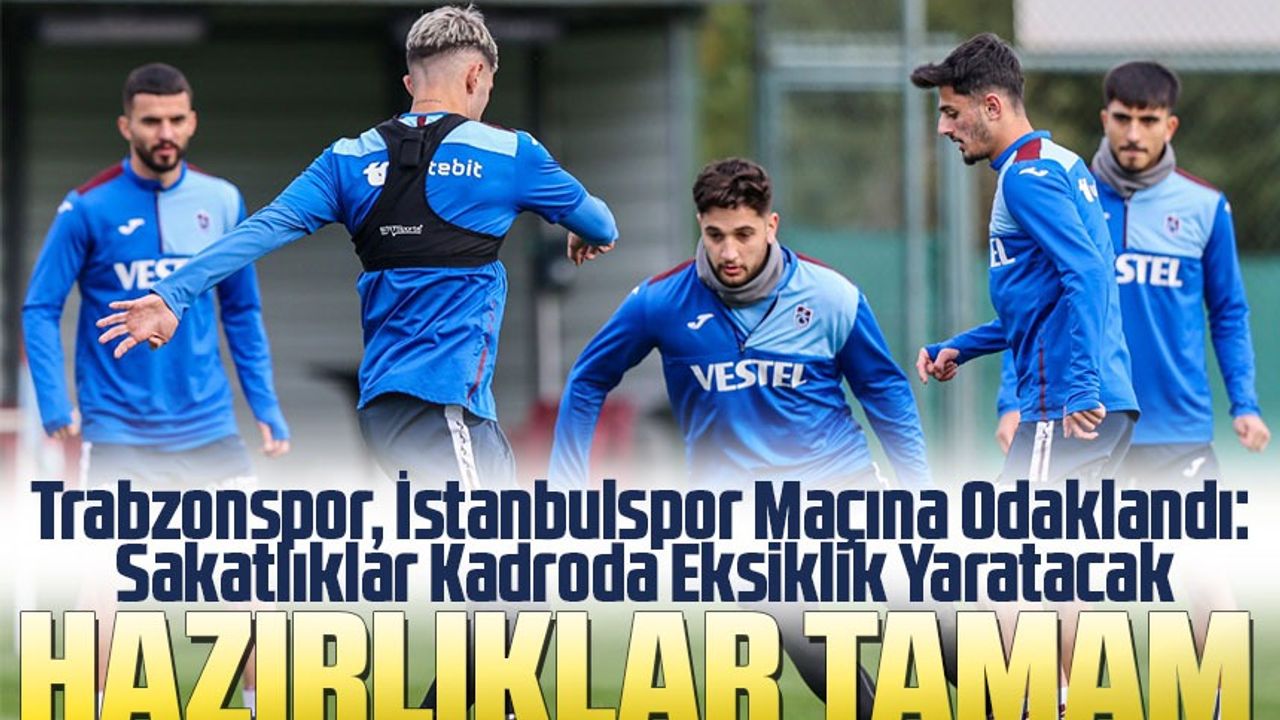Trendyol Süper Lig'de 17. Hafta İstanbulspor Maçı İçin Trabzonspor, Hazırlıklarını Tamamladı