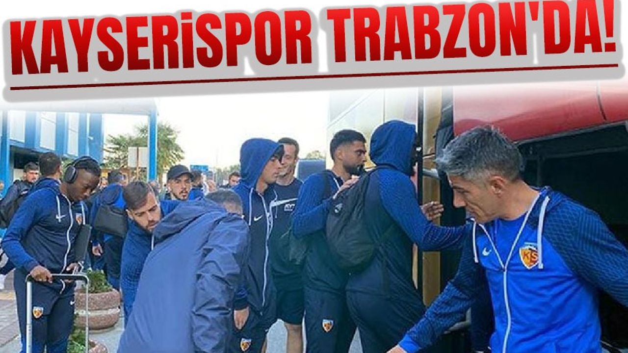Kayserispor Trabzon'da! 