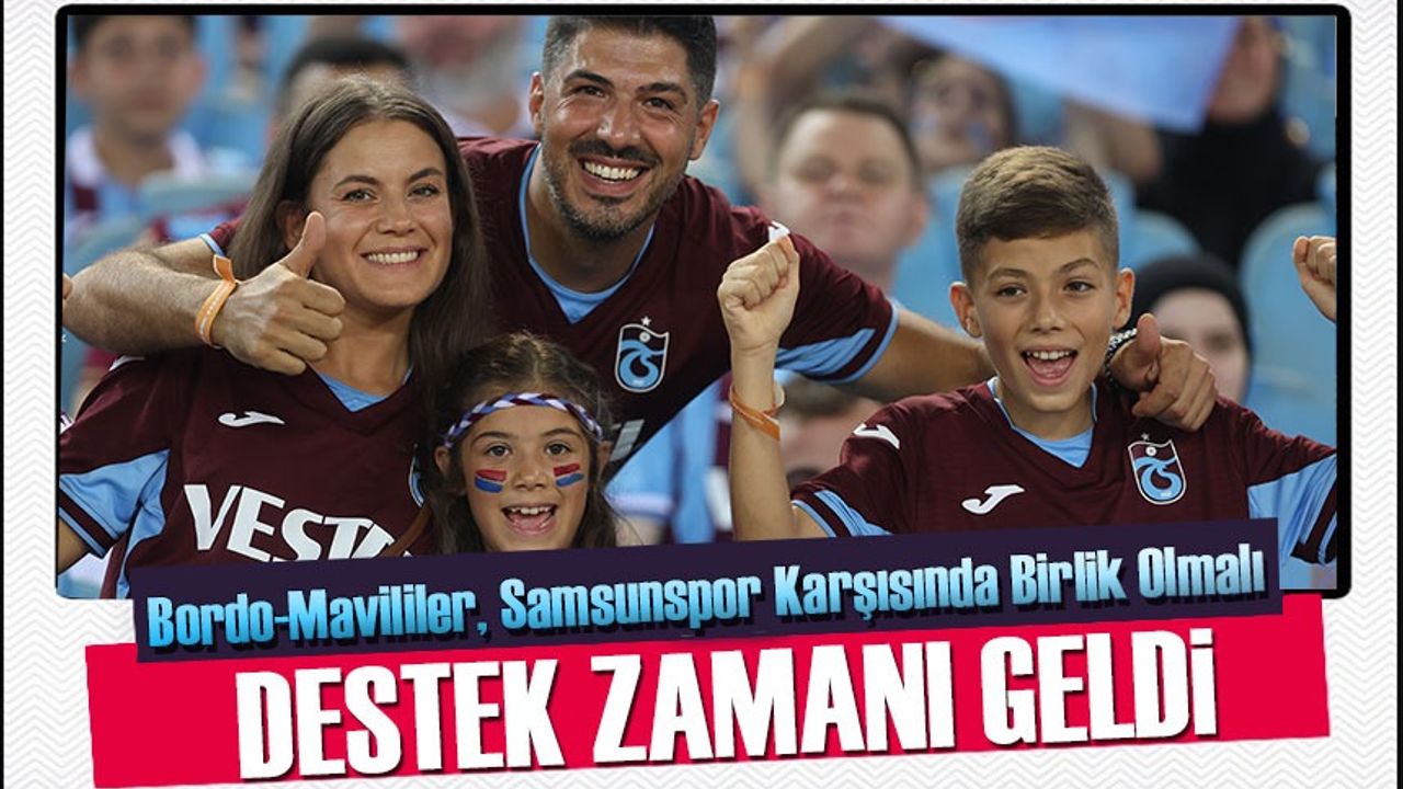 Trabzonspor Taraftarının Destek Zamanı Geldi! Bordo-Mavililer, Samsunspor Karşısında Birlik Olmalı
