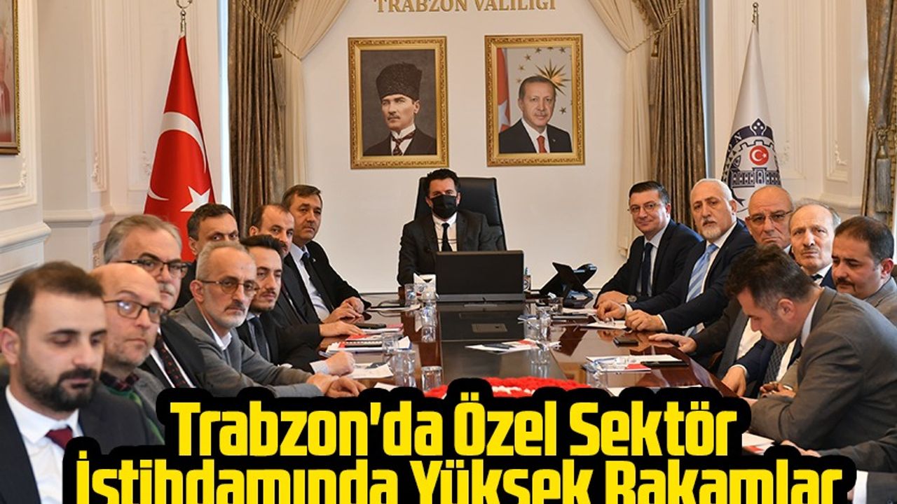 Trabzon'da Özel Sektör İstihdamında Yüksek Rakamlar; 2023 Yılında 13,539 Kişi Özel Sektörde İşe Yerleştirildi