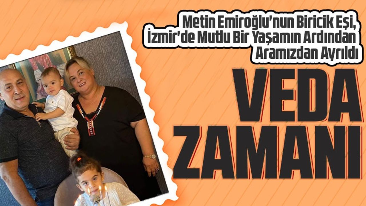 Metin Emiroğlu'nun Biricik Eşi, İzmir'de Mutlu Bir Yaşamın Ardından Aramızdan Ayrıldı