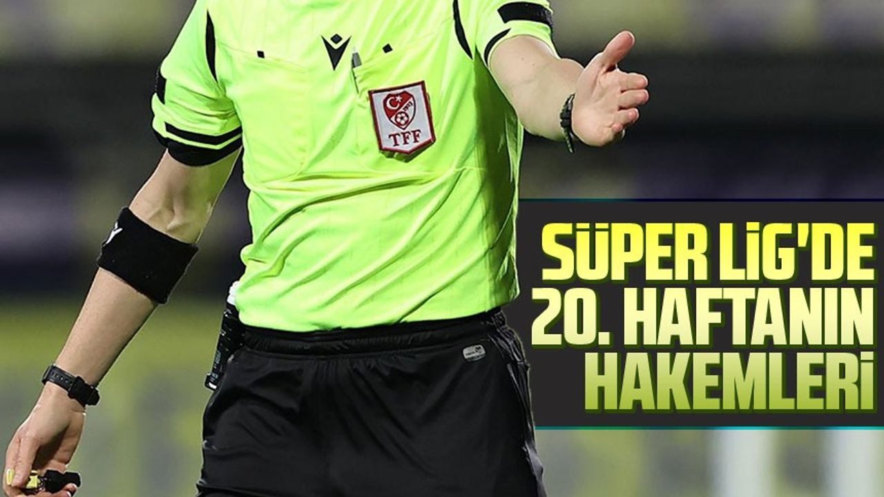 Trendyol Süper Lig’in 20. haftasında oynanacak karşılaşmalarda görev yapacak hakemler açıklandı