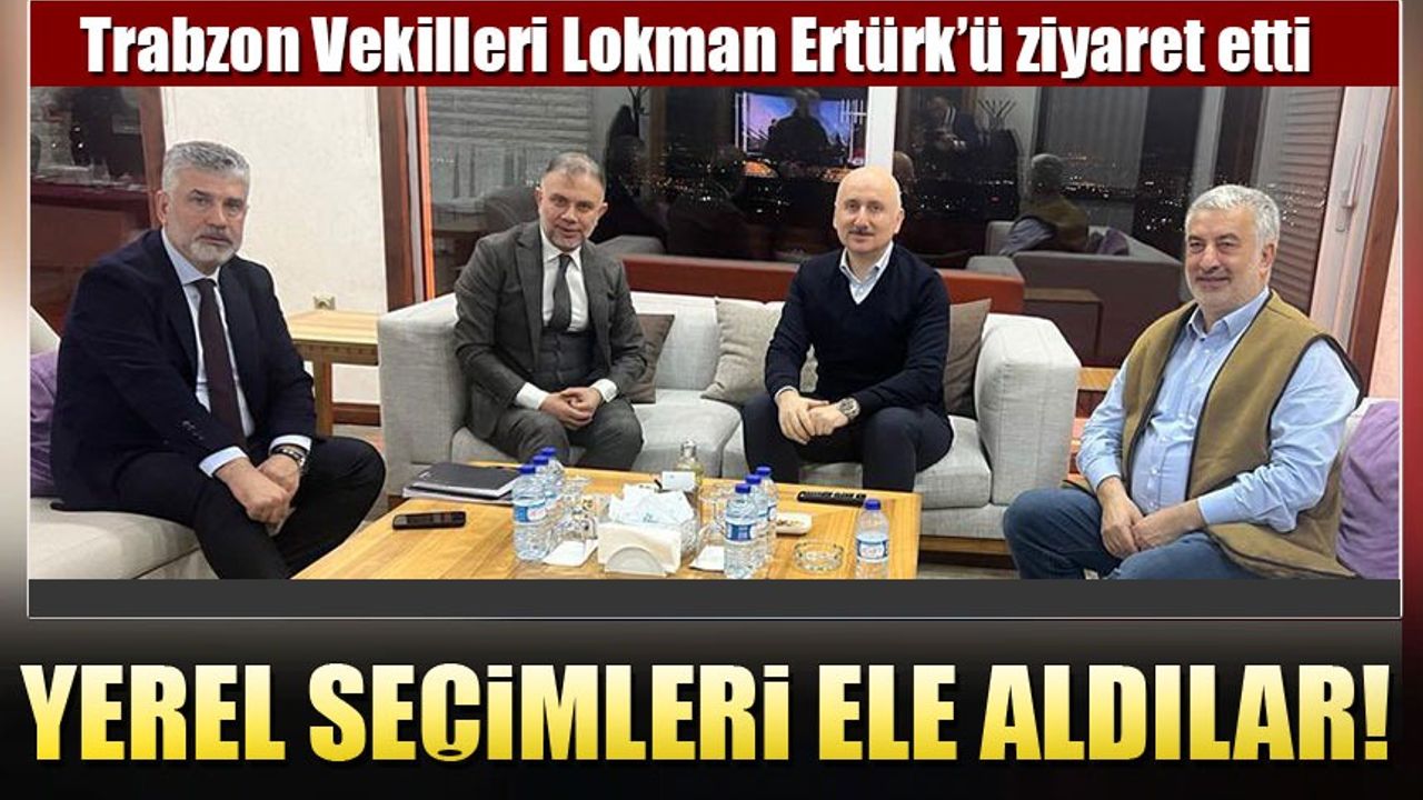Trabzon Vekilleri Lokman Ertürk’ü Ziyaret Etti: Yerel Seçimleri Ele Aldılar