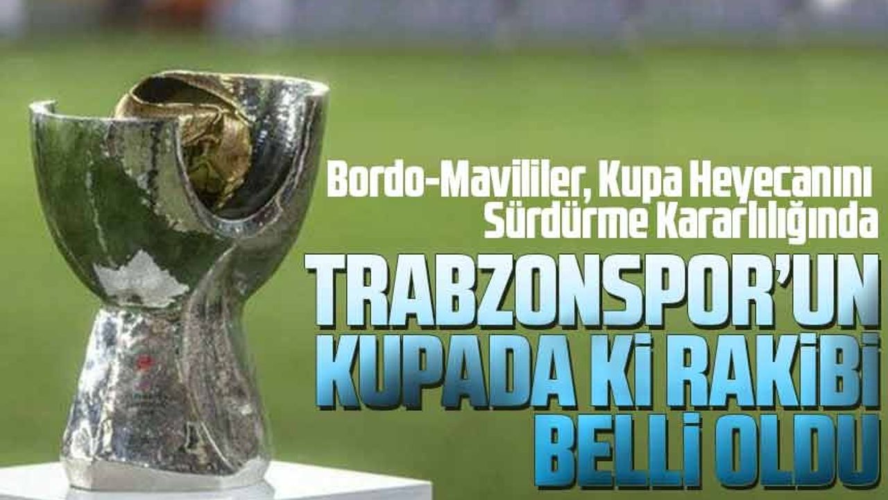 Trabzonspor'un Ziraat Türkiye Kupası Son 16 Turu Rakibi Belli Oldu;  Bordo-Mavililer, Kupa Heyecanını Sürdürmeye Kararlı