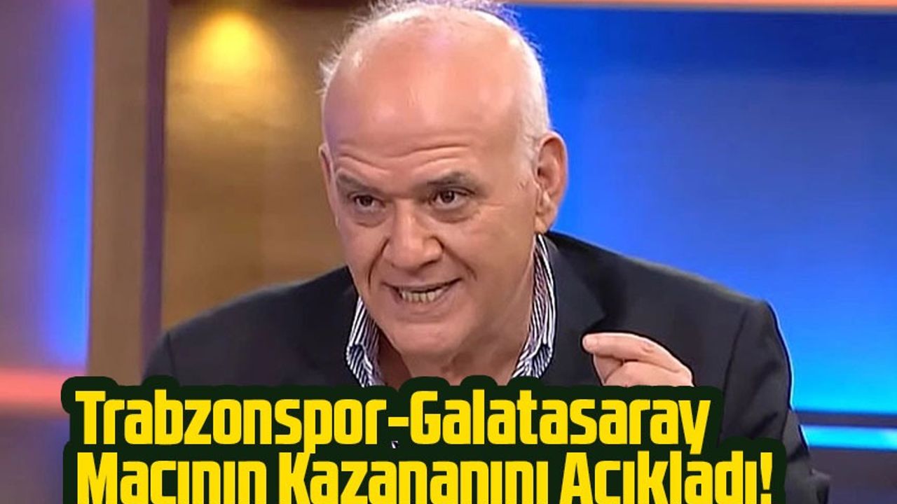 Spor Yorumcusu Ahmet Çakar, Trabzonspor-Galatasaray Maçının Kazananını Açıkladı!