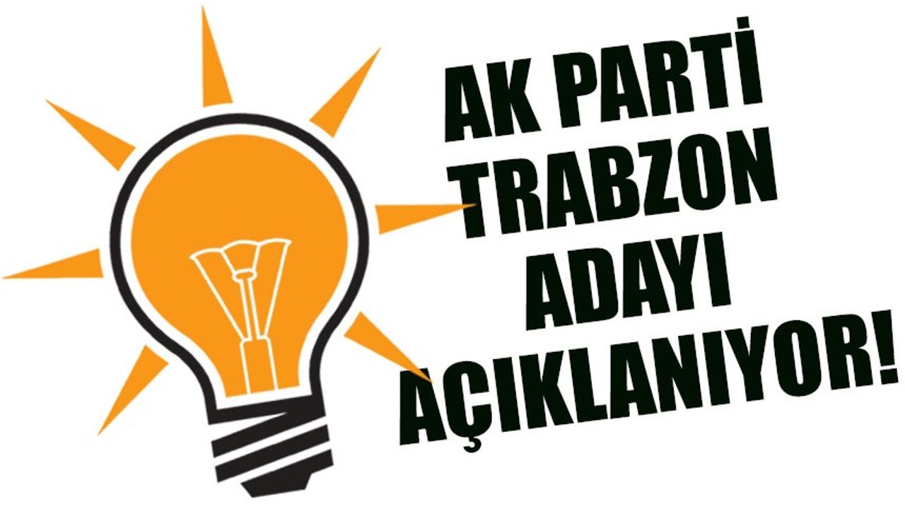 AK Parti Trabzon Belediye Başkan Adayı Açıklanıyor: Merakla Beklenen An!