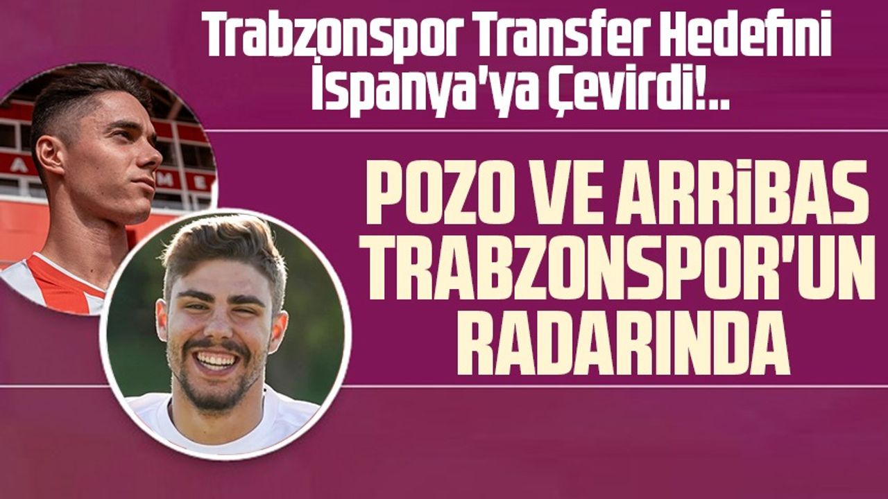 Trabzonspor Transfer Hedefini İspanya'ya Çevirdi: Pozo ve Arribas Gündemde