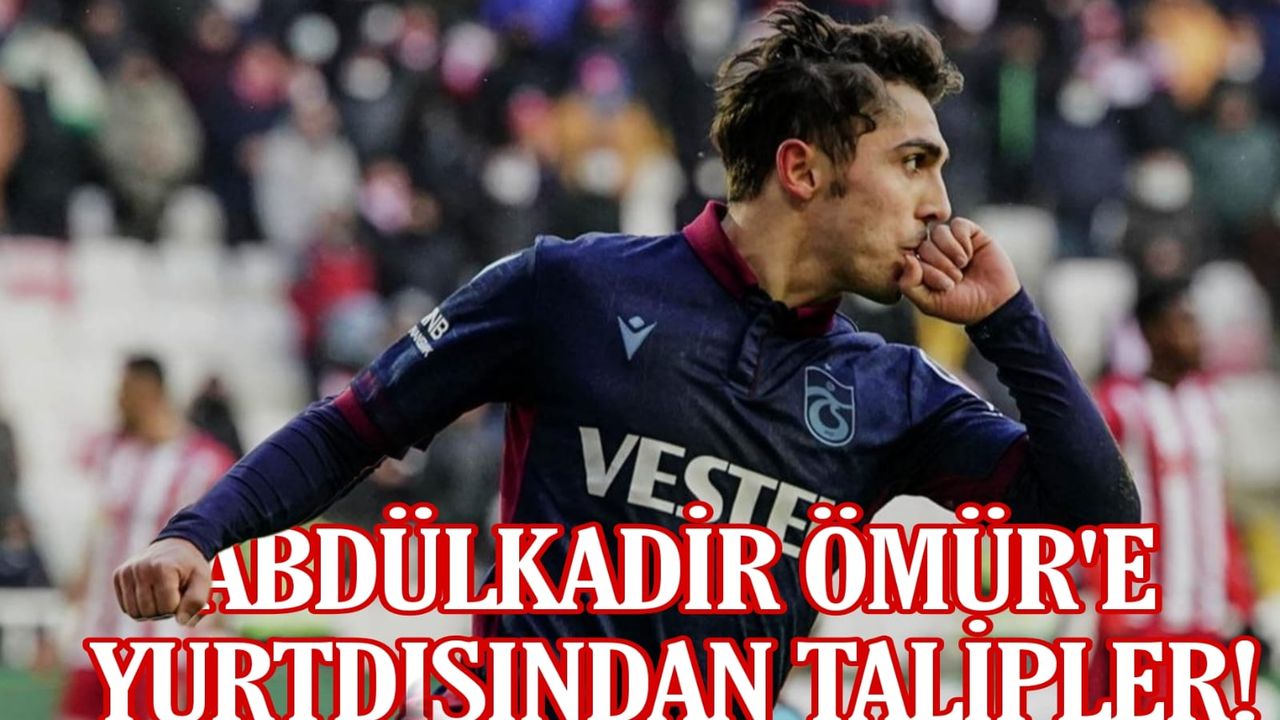 Abdülkadir Ömür, Trabzonspor'dan İzin İstedi: İspanya ve Fransa'dan Talepler Var