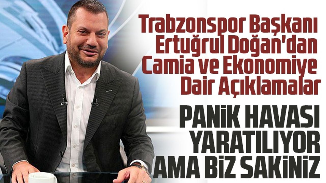 Trabzonspor Başkanı Doğan'dan Camia ve Ekonomiye Dair Açıklamalar; Trabzonspor formasına bağlı oyuncularla devam!