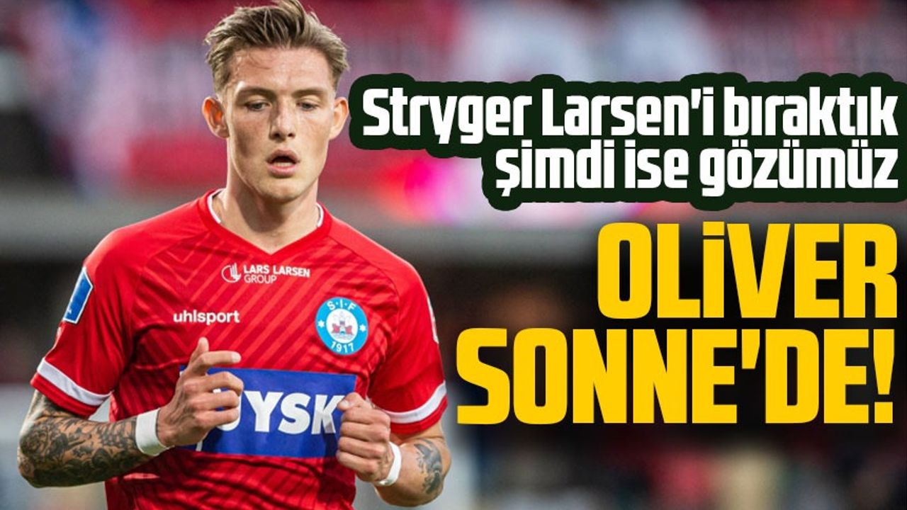 Trabzonspor Larsen'in ardından gözünü Oliver Sonne'ye çevirdi