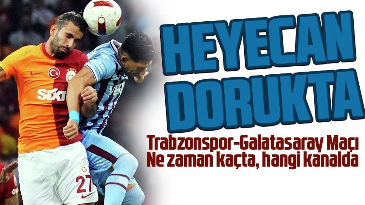 Süper Lig'in Zirve Mücadelesinde Heyecan Dorukta: Trabzonspor-Galatasaray Maçı Detayları