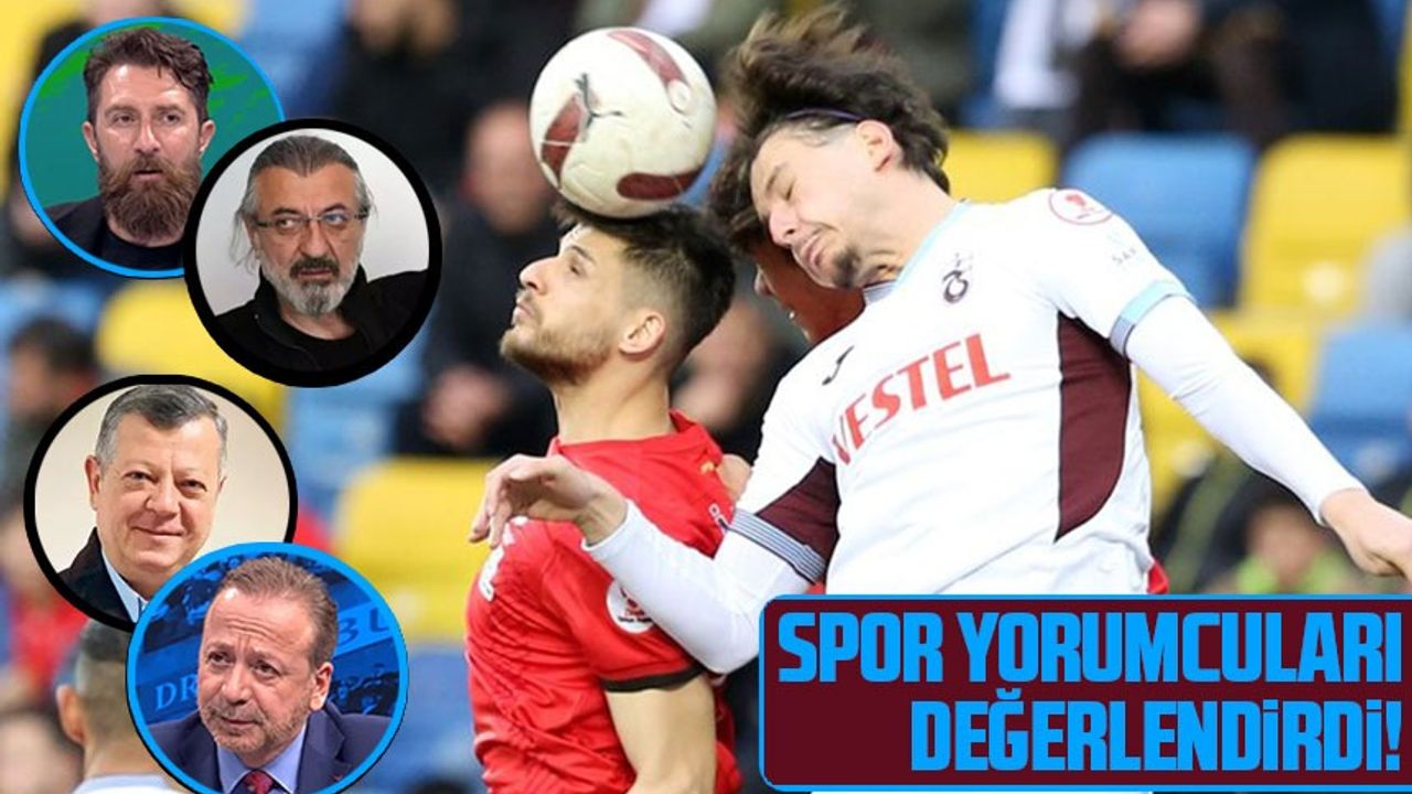 Spor Yorumcuları, Trabzonspor'un Gençlerbirliği ile Oynadığı Kupa Maçını Değerlendirdi