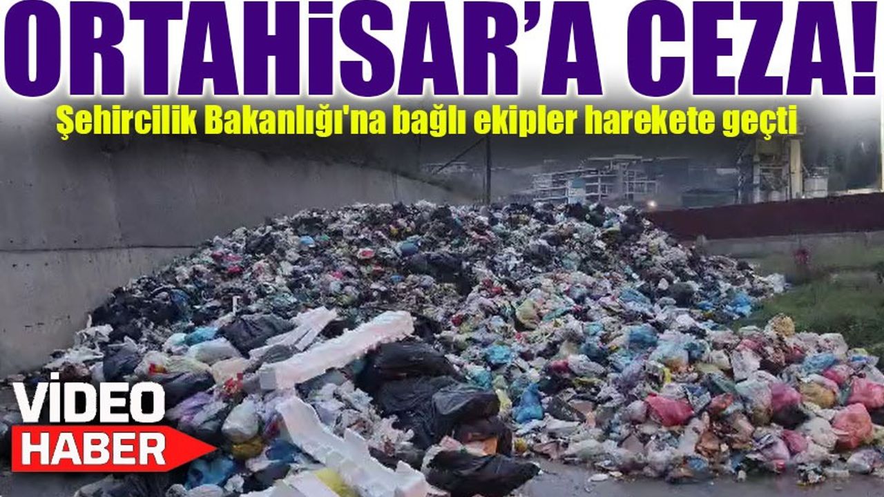 Ortahisar Belediyesi'ne 150 Ton Çöp İçin 2,6 Milyon TL Ceza!