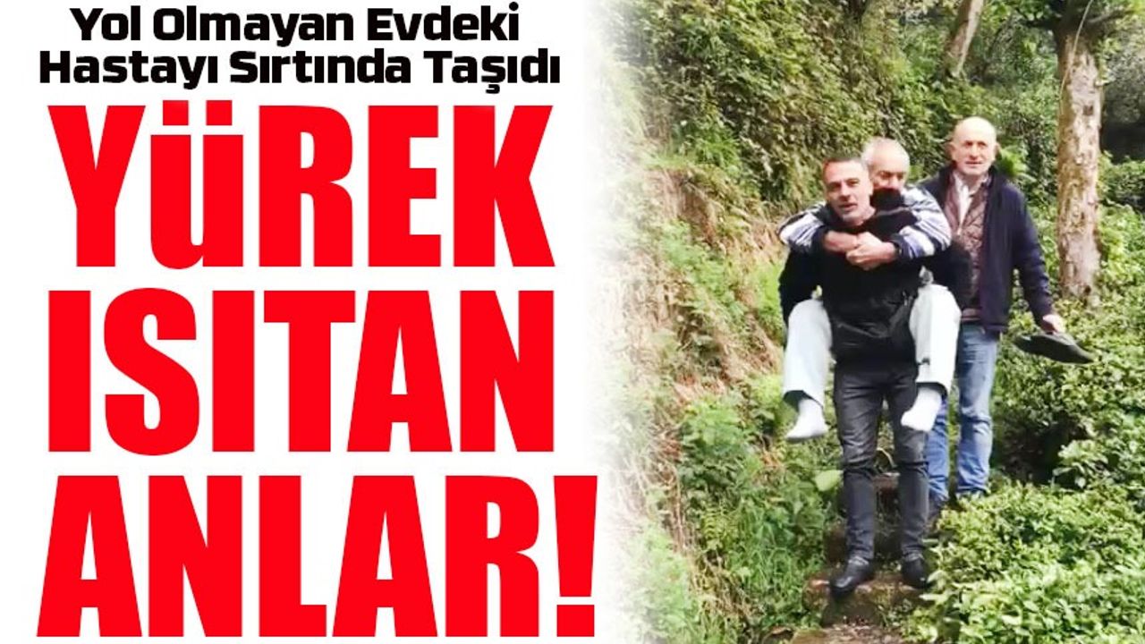 Yürek Isıtan Anlar! Rize’de Muhtar, Yol Olmayan Evdeki Hastayı Sırtında Taşıdı