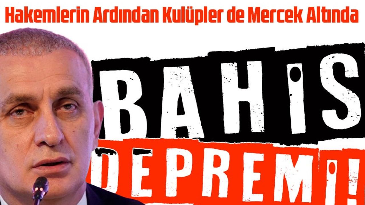 Futbolda Bahis Depremi! Hakemlerin Ardından Kulüpler de Mercek Altında
