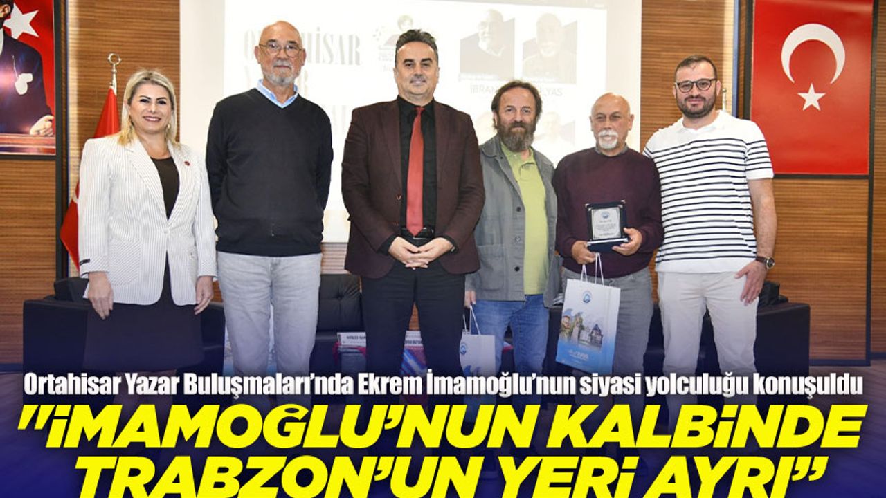 Ortahisar Yazar Buluşmaları’nda Ekrem İmamoğlu’nun siyasi yolculuğu konuşuldu