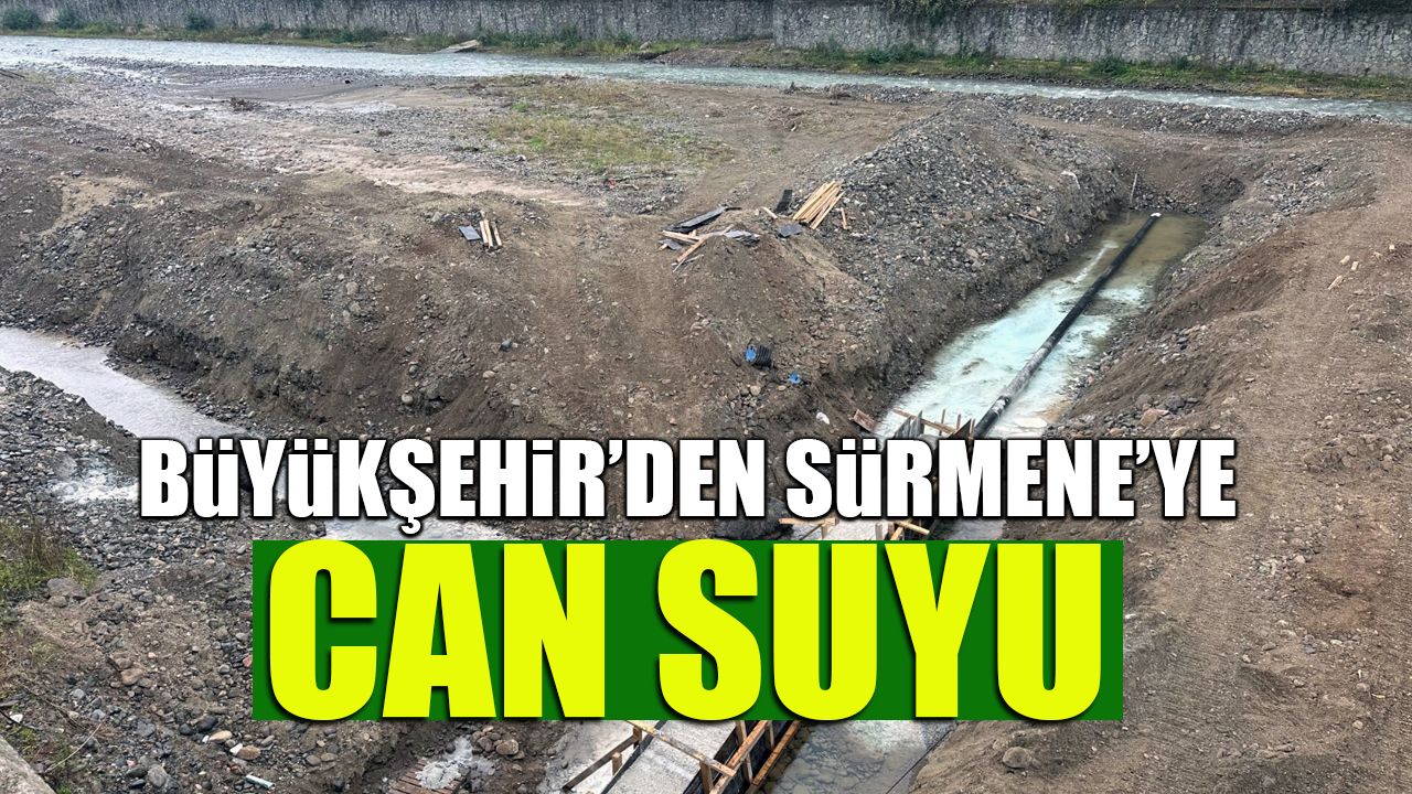 Büyükşehir'den Sürmene'ye Can Suyu