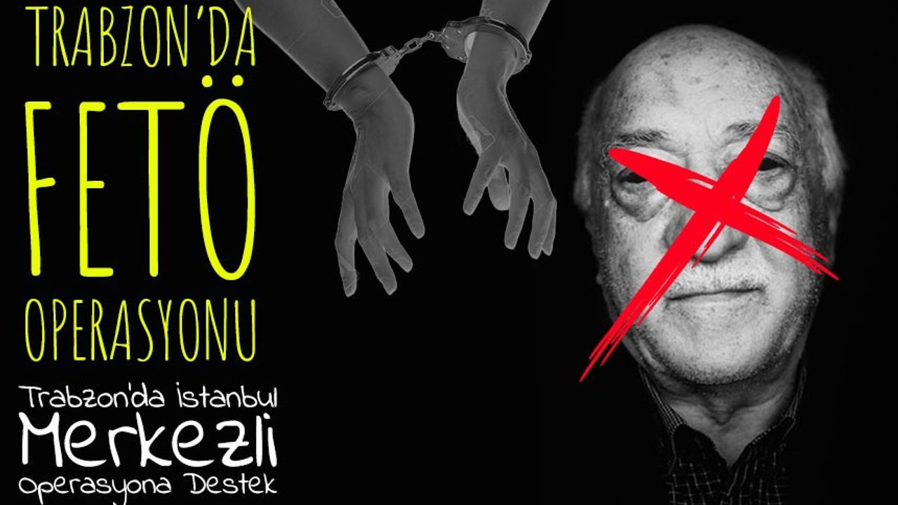 Trabzon'da FETÖ Operasyonu: 22 Şüpheliden Biri Kentte Yakalandı