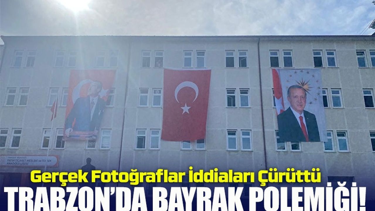 Trabzon’da Bayrak Polemiği: Gerçek Fotoğraflar İddiaları Çürüttü