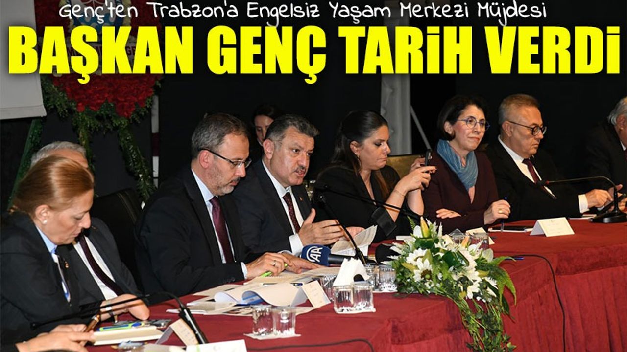 Başkan Genç’ten Trabzon’a Kalıcı Engelli Yaşam Merkezi Müjdesi