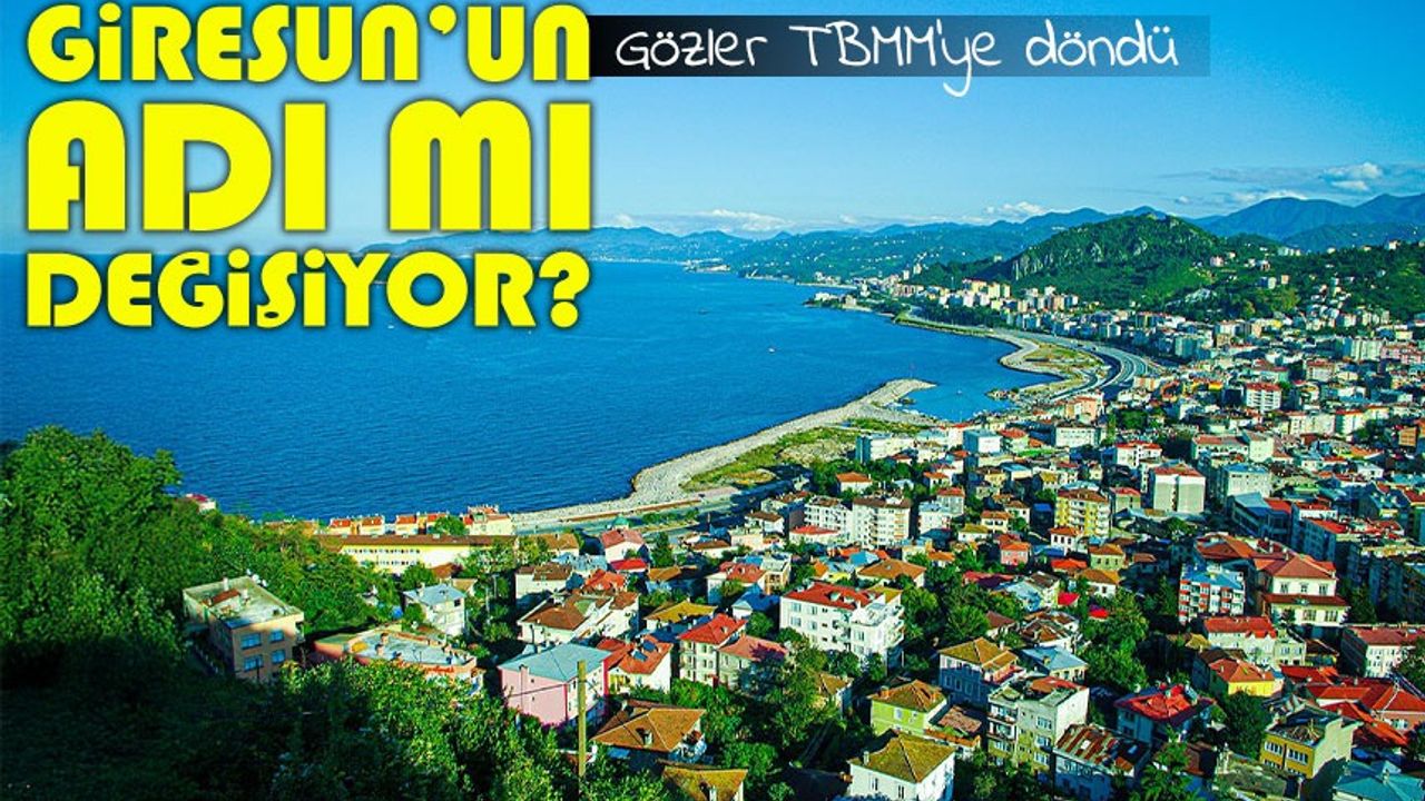 Giresun’un İsmi Değişiyor mu? On Binlerce İmza Toplandı, Gözler Meclis’te!