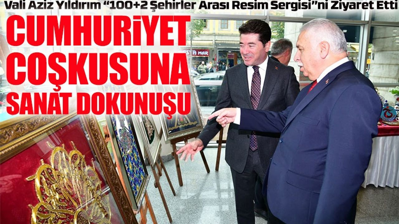 Vali Aziz Yıldırım “100+2 Şehirler Arası Resim Sergisi”ni Ziyaret Etti