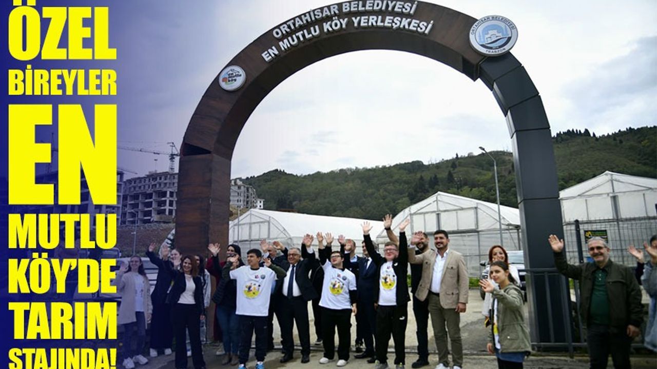 Özel Bireyler En Mutlu Köy’de Tarım Stajında! İşte TÜBİTAK Destekli Projenin Detayları