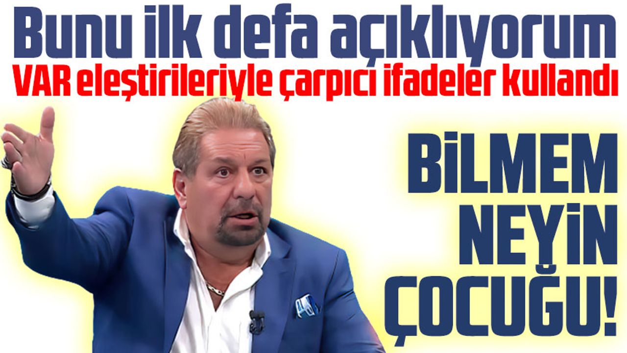 Erman Toroğlu Hacıosmanoğlu ve VAR eleştirileriyle çarpıcı ifadeler kullandı